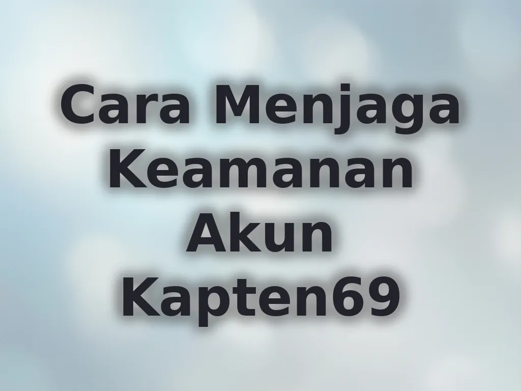 Cara Menjaga Keamanan Akun Kapten69