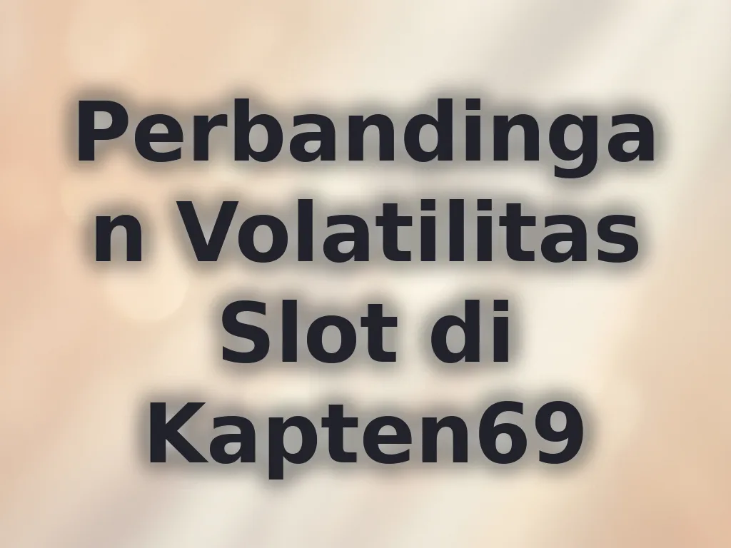 Perbandingan Volatilitas Slot di Kapten69